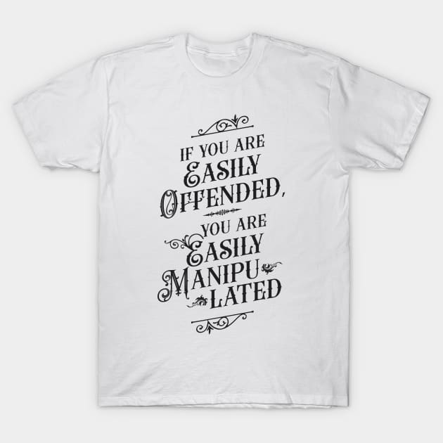 If You Are Easily Offended, You Are Easily Manipulated - Wisdom T-Shirt by Vector-Artist